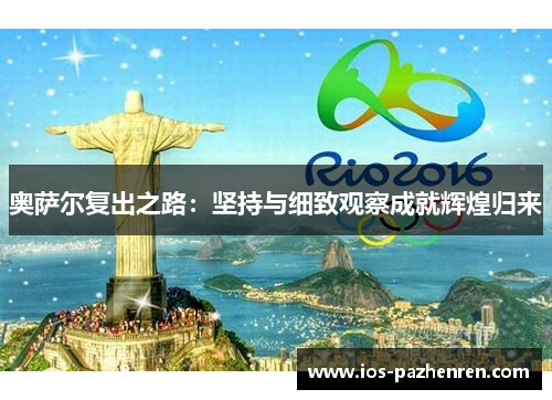 奥萨尔复出之路:坚持与细致观察成就辉煌归来 奥萨尔复出之路:坚持与细致观察成就辉煌归来