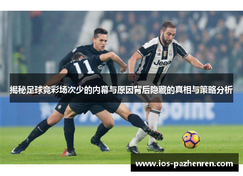 揭秘足球竞彩场次少的内幕与原因背后隐藏的真相与策略分析 揭秘足球竞彩场次少的内幕与原因背后隐藏的真相与策略分析