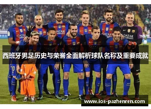 西班牙男足历史与荣誉全面解析球队名称及重要成就 西班牙男足历史与荣誉全面解析球队名称及重要成就