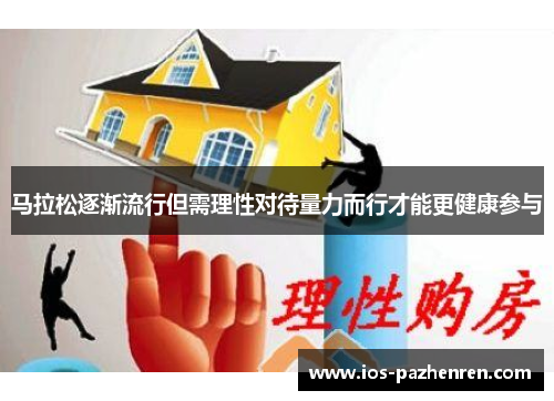 马拉松逐渐流行但需理性对待量力而行才能更健康参与