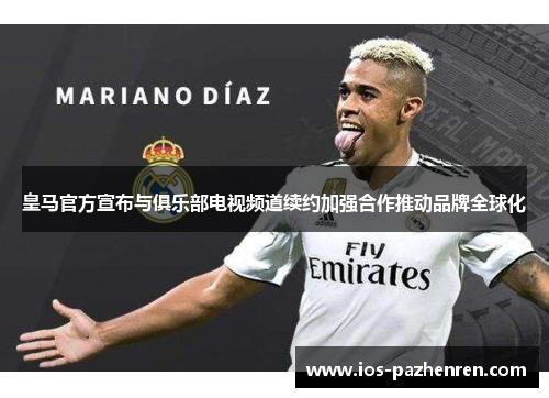 皇马官方宣布与俱乐部电视频道续约加强合作推动品牌全球化 皇马官方宣布与俱乐部电视频道续约加强合作推动品牌全球化